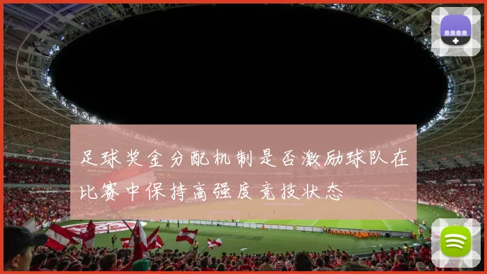 足球奖金分配机制是否激励球队在比赛中保持高强度竞技状态