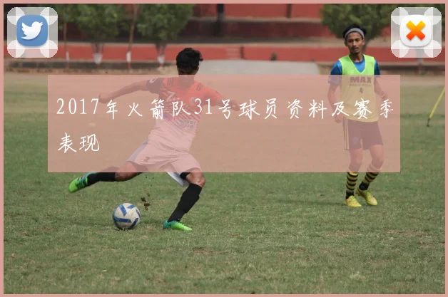 2017年火箭队31号球员资料及赛季表现