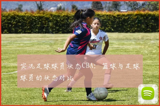实况足球球员状态CBA：篮球与足球球员的状态对比